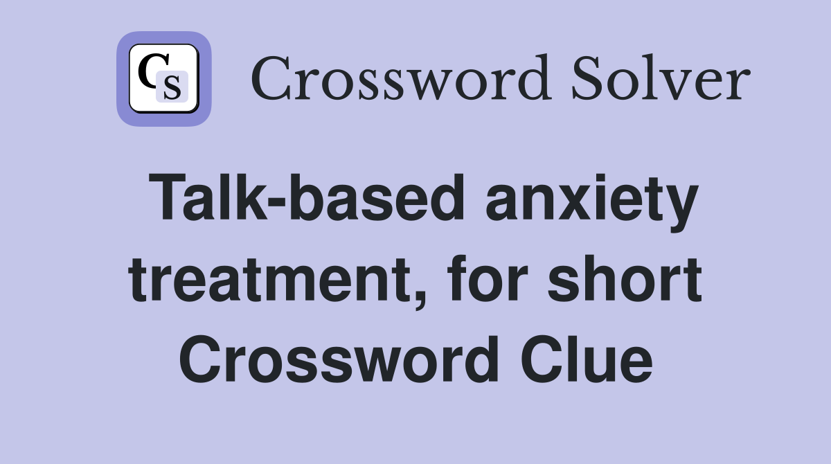 Talk-based anxiety treatment, for short Crossword Clue
