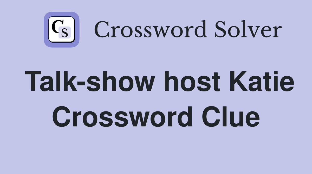 Talk-show host Katie Crossword Clue