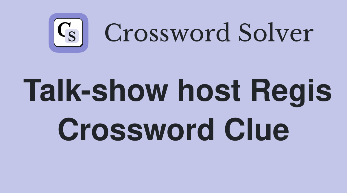 Talk-show host Regis Crossword Clue