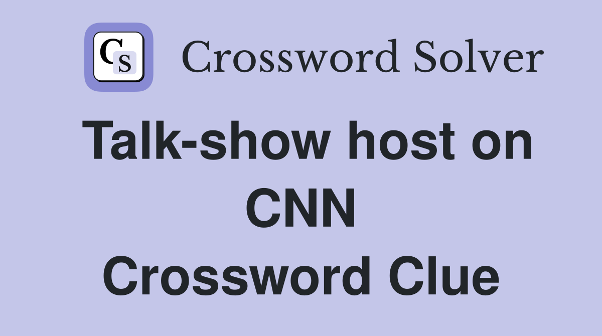 Talk-show host on CNN Crossword Clue