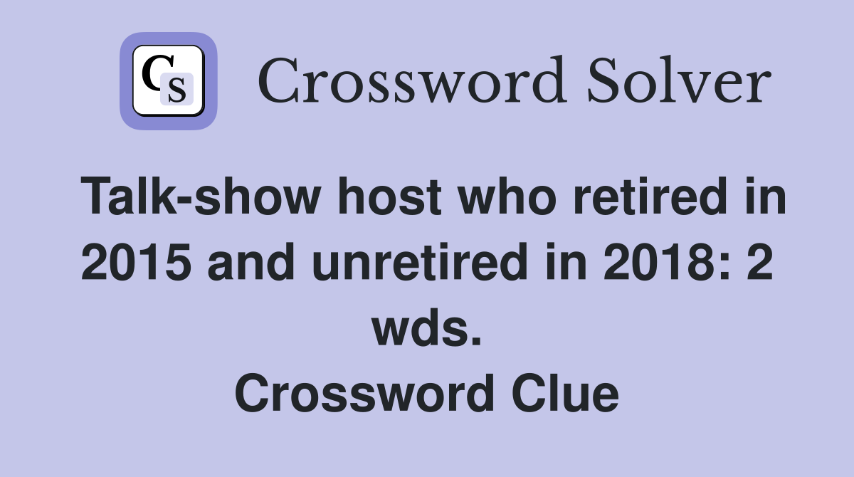 Talk-show host who retired in 2015 and unretired in 2018: 2 wds. Crossword Clue