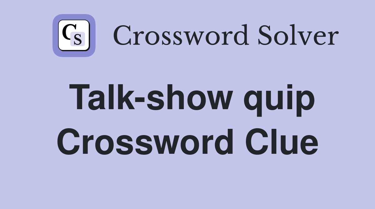 Talk-show quip Crossword Clue