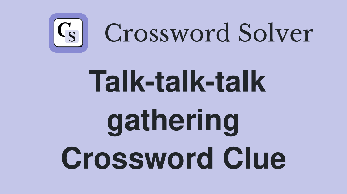 Talk-talk-talk gathering Crossword Clue