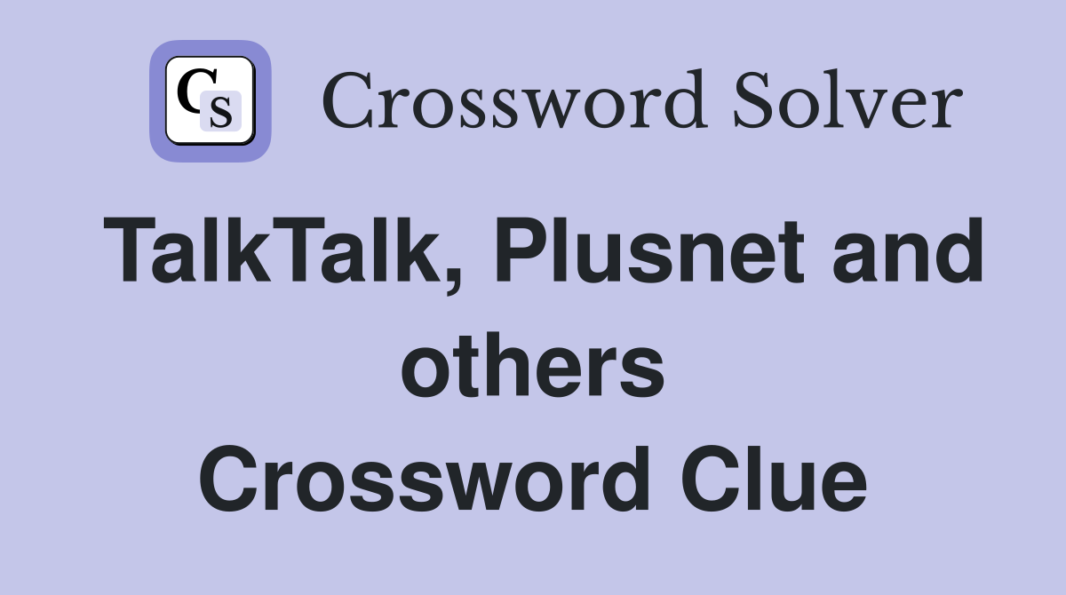TalkTalk, Plusnet and others Crossword Clue
