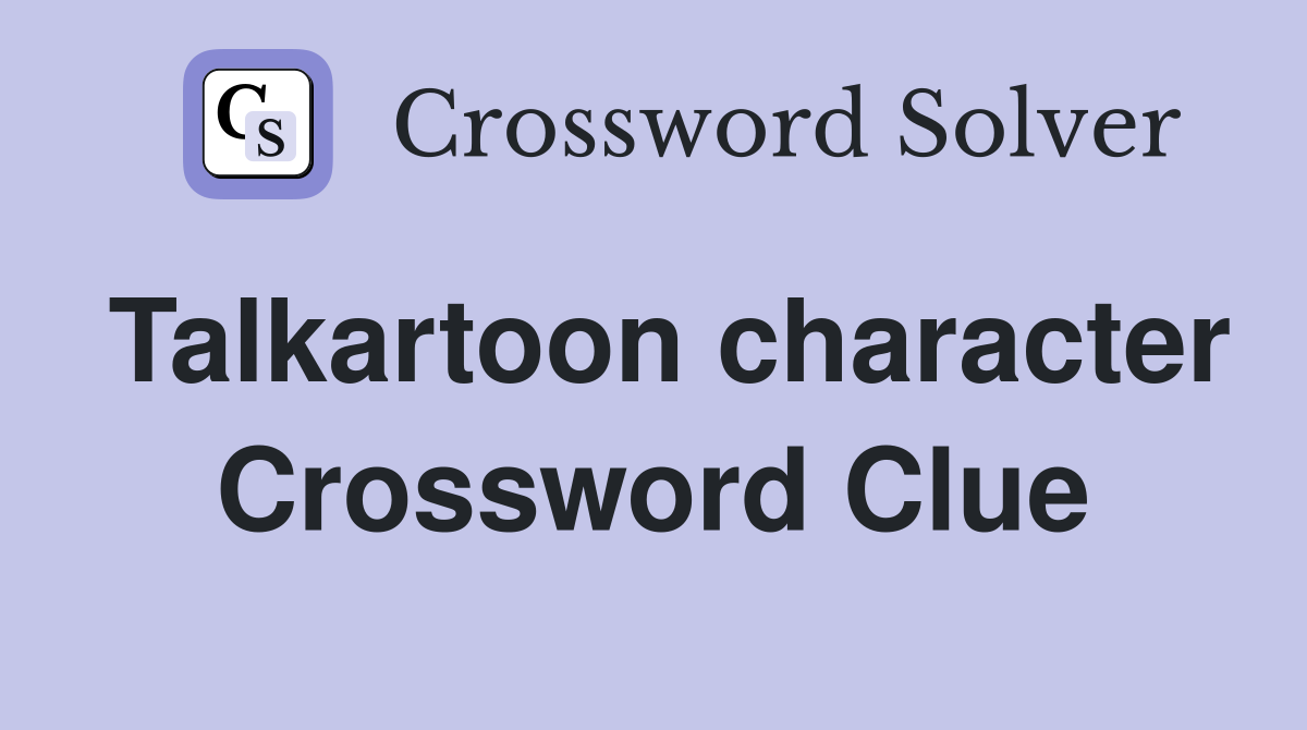 Talkartoon character Crossword Clue