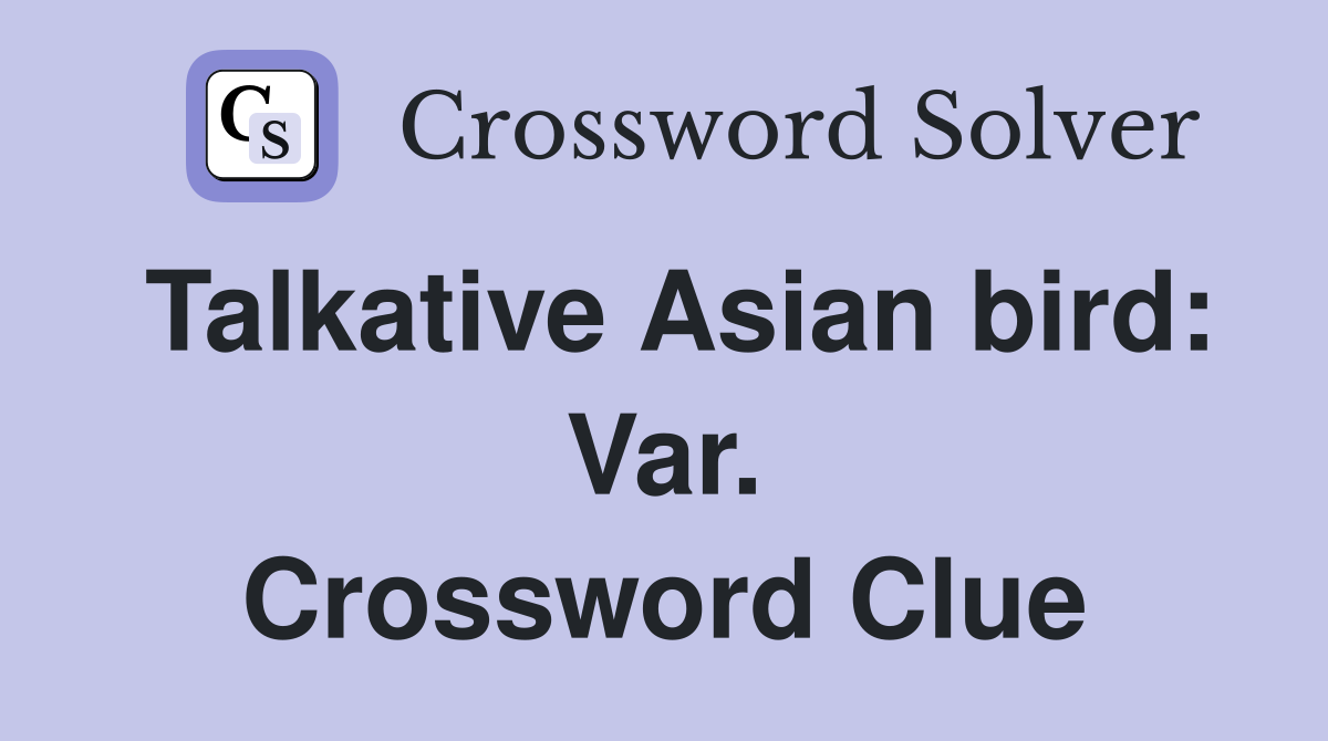 Talkative Asian bird: Var. Crossword Clue