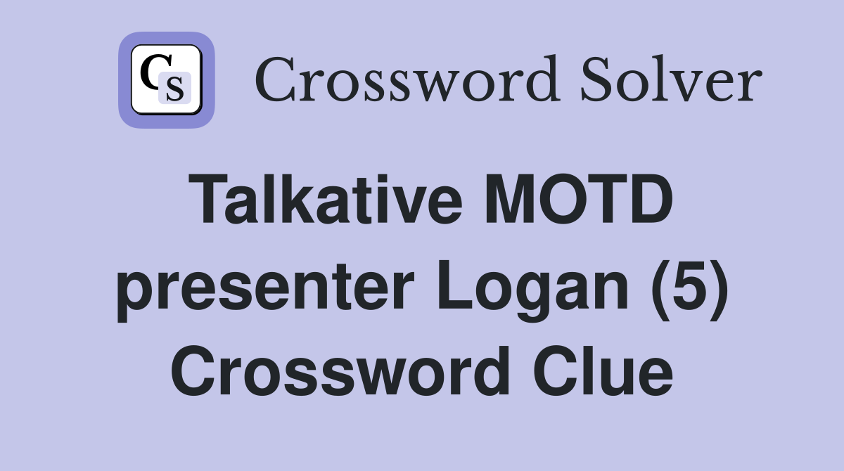 Talkative MOTD presenter Logan (5) Crossword Clue