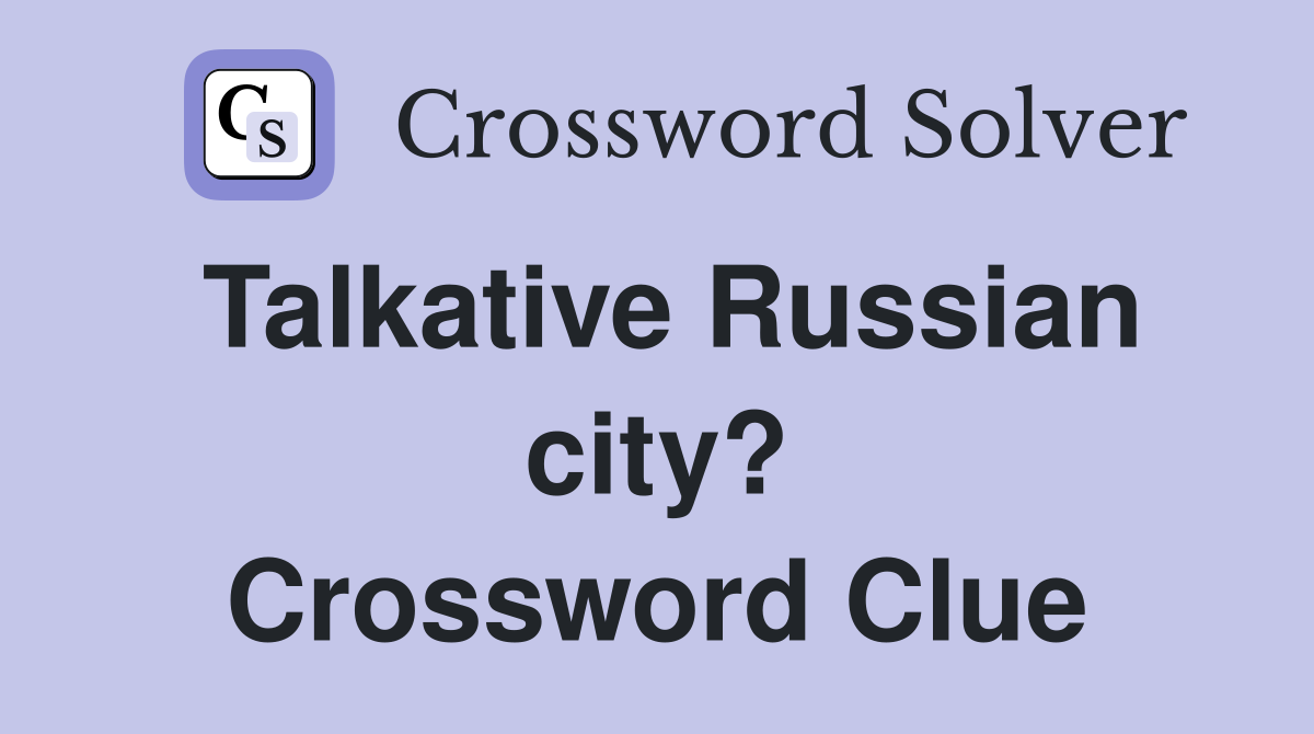 Talkative Russian city? Crossword Clue