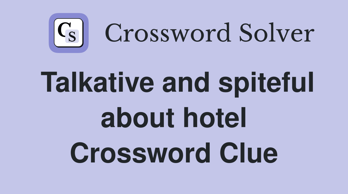 Talkative and spiteful about hotel Crossword Clue