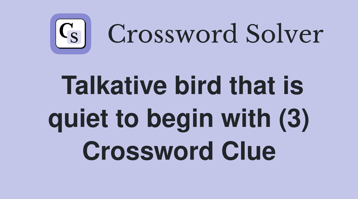 Talkative bird that is quiet to begin with (3) Crossword Clue