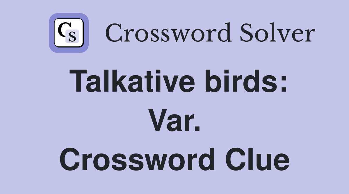 Talkative birds: Var. Crossword Clue