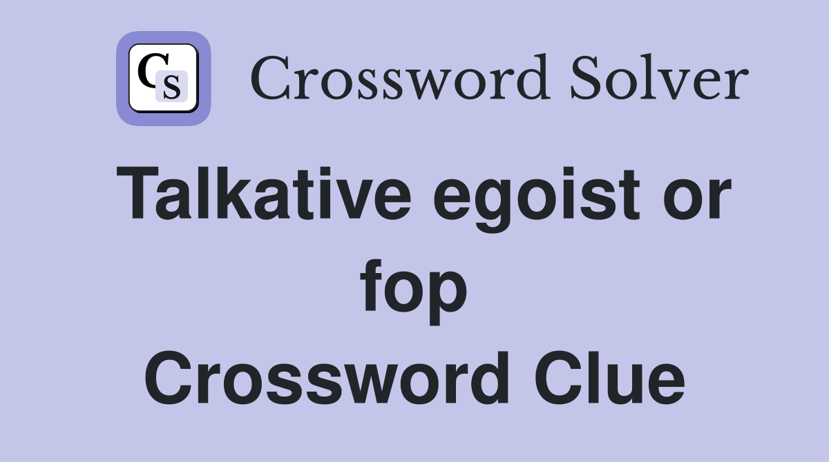Talkative egoist or fop Crossword Clue