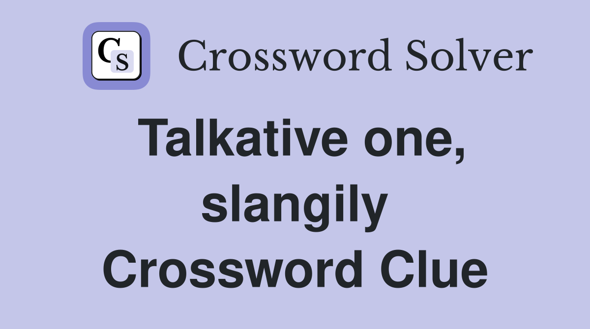 Talkative one, slangily Crossword Clue