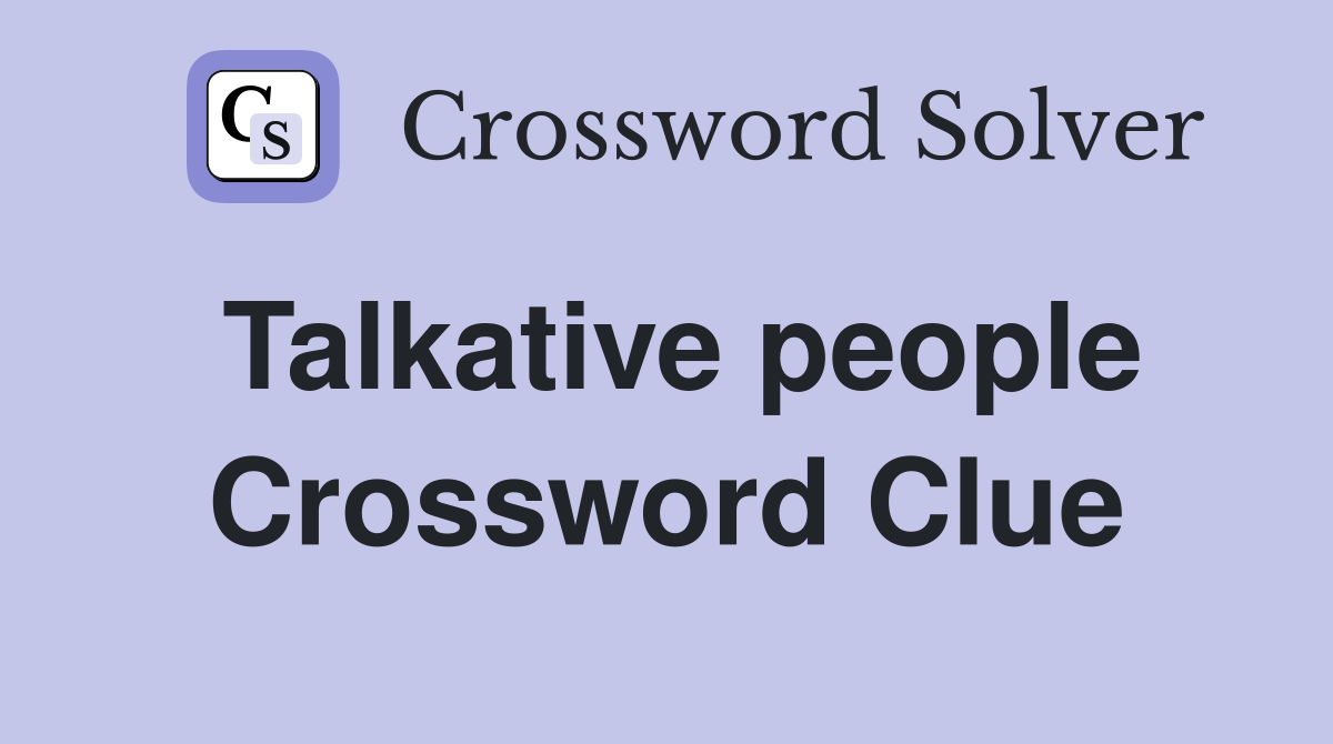 Talkative people Crossword Clue