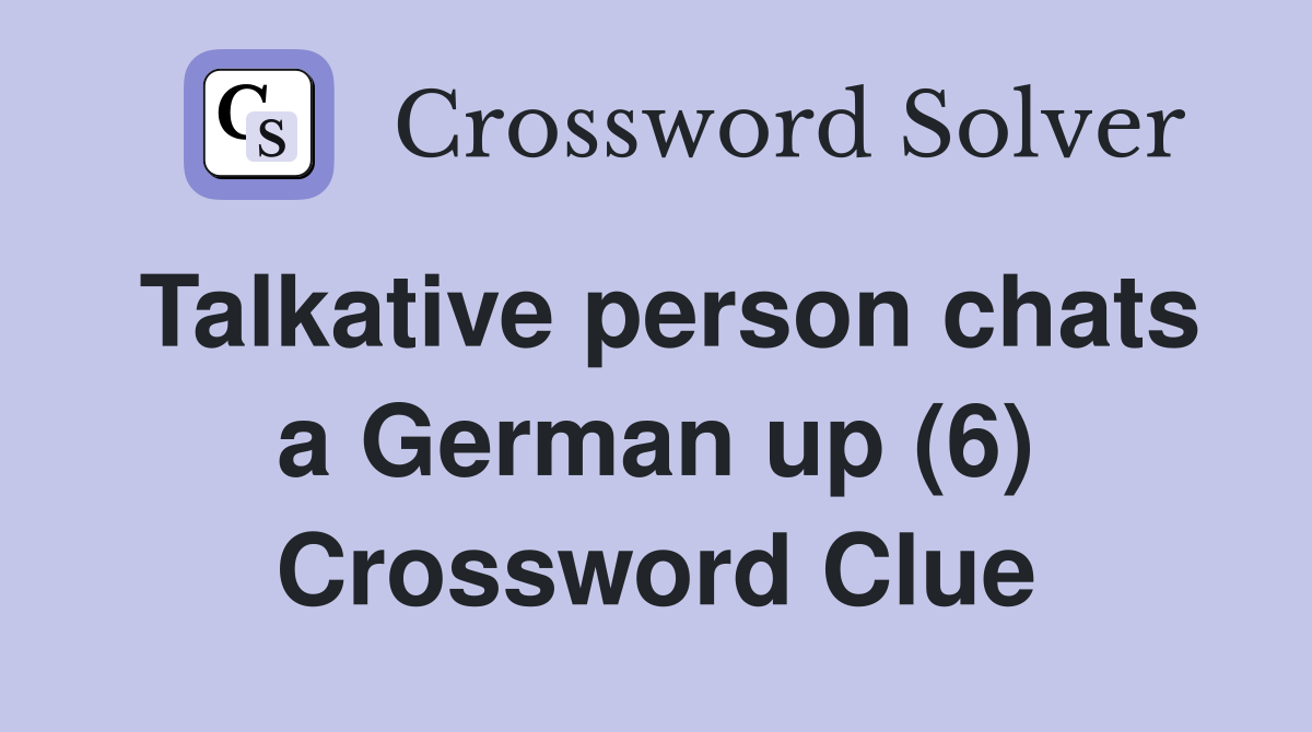 Talkative person chats a German up (6) Crossword Clue