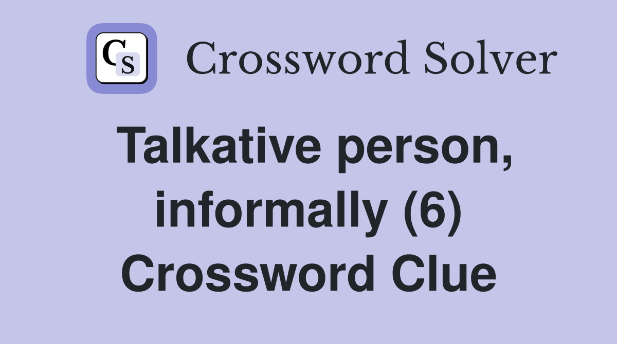 Talkative person, informally (6) Crossword Clue