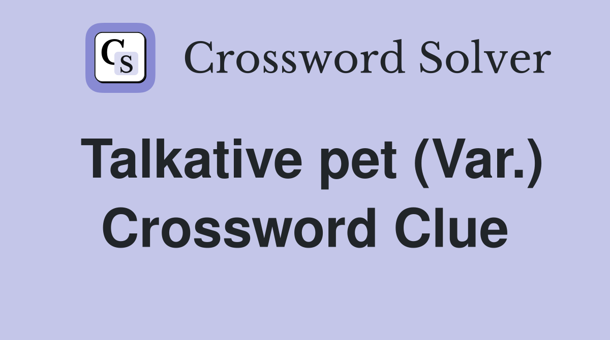 Talkative pet (Var.) Crossword Clue