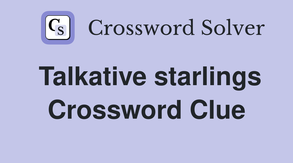 Talkative starlings Crossword Clue