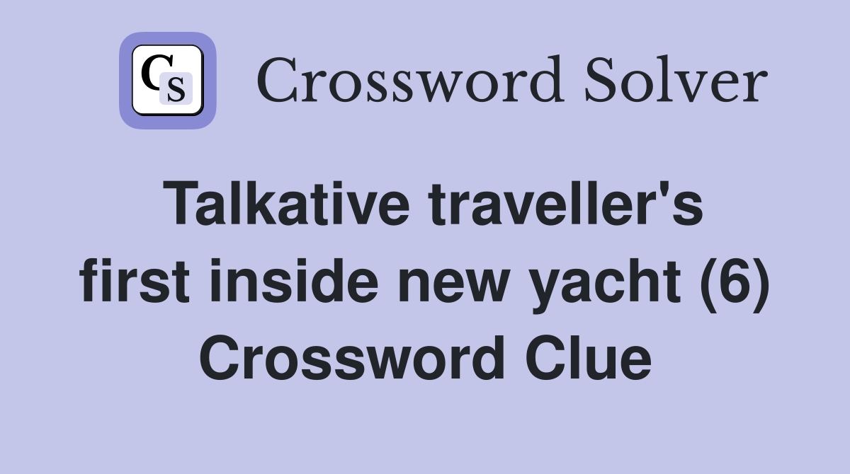 Talkative traveller's first inside new yacht (6) Crossword Clue