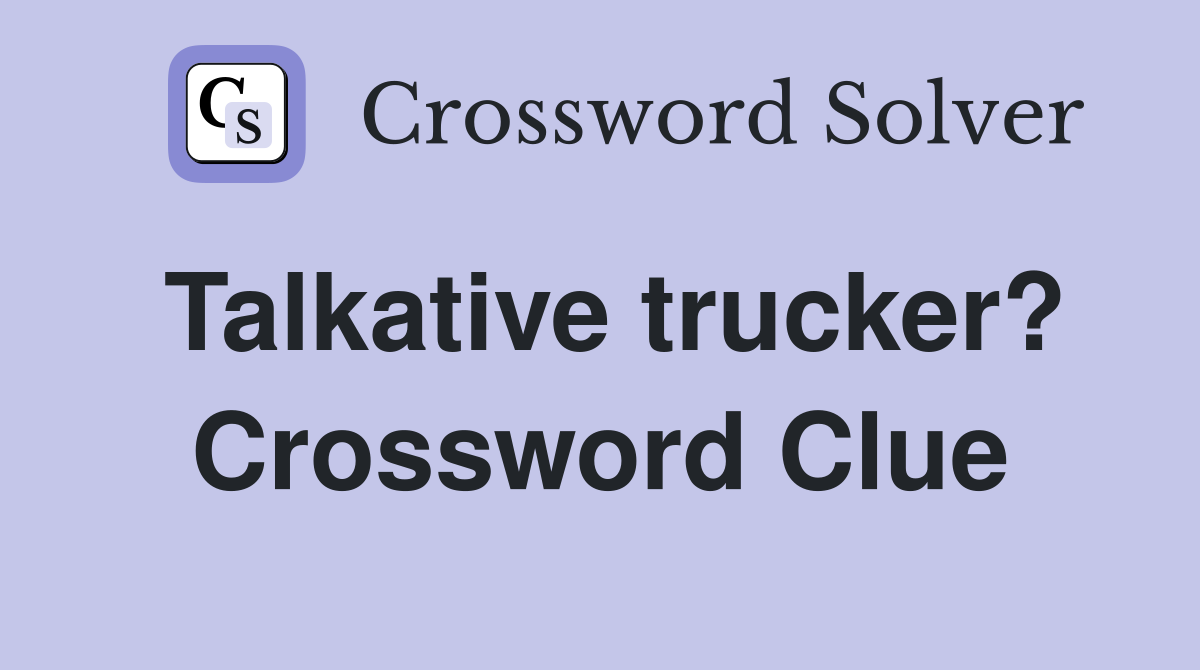 Talkative trucker? Crossword Clue