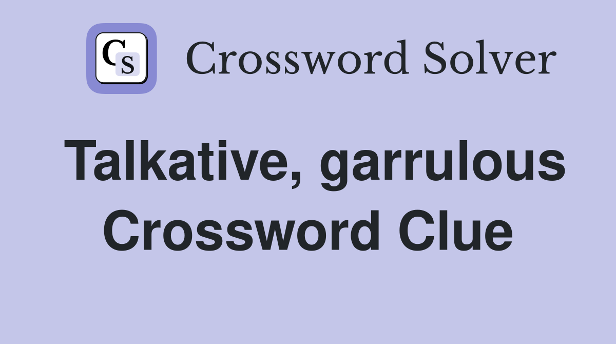 Talkative, garrulous Crossword Clue