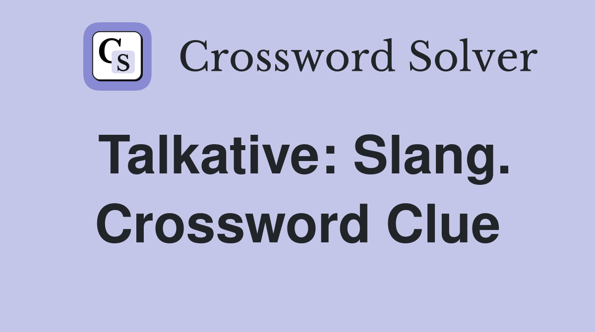 Talkative: Slang. Crossword Clue