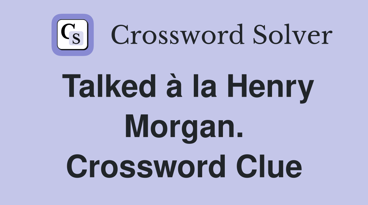 Talked à la Henry Morgan. Crossword Clue