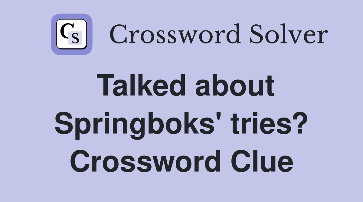 Talked about Springboks' tries? Crossword Clue