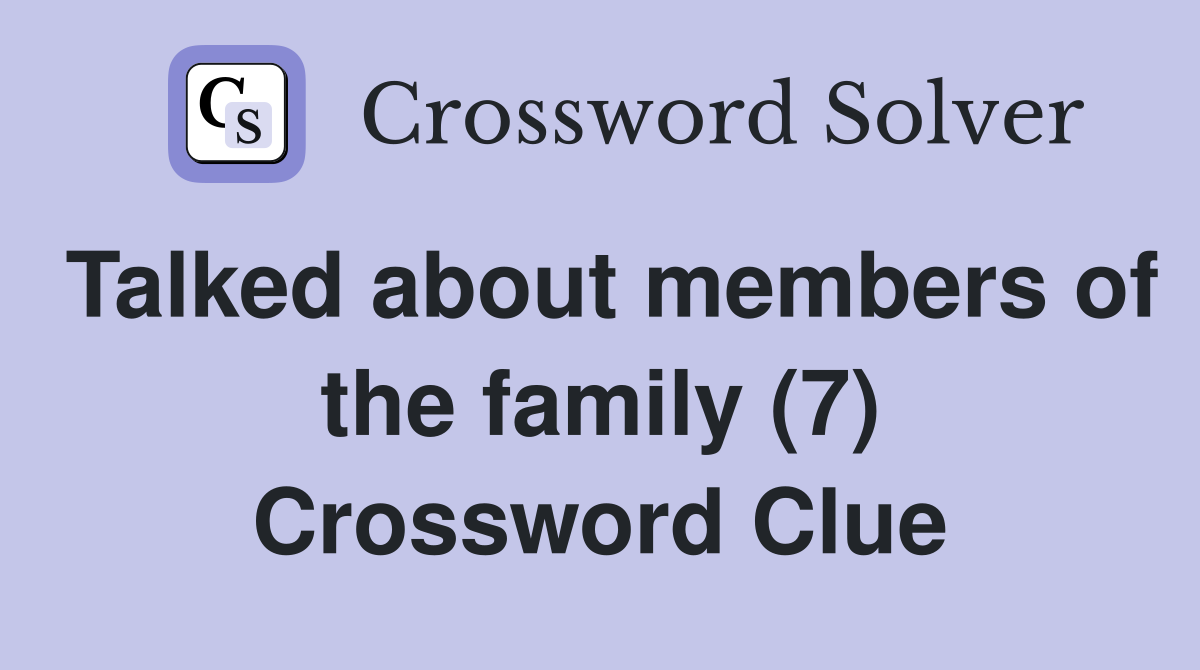 Talked about members of the family (7) Crossword Clue