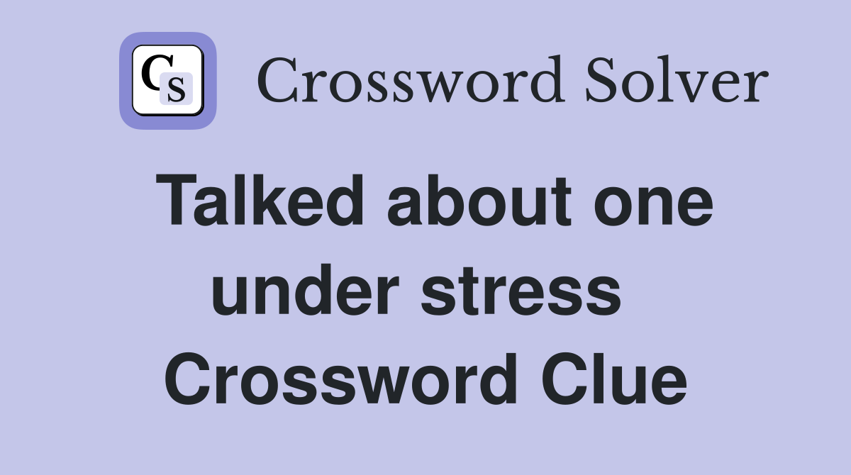 Talked about one under stress  Crossword Clue