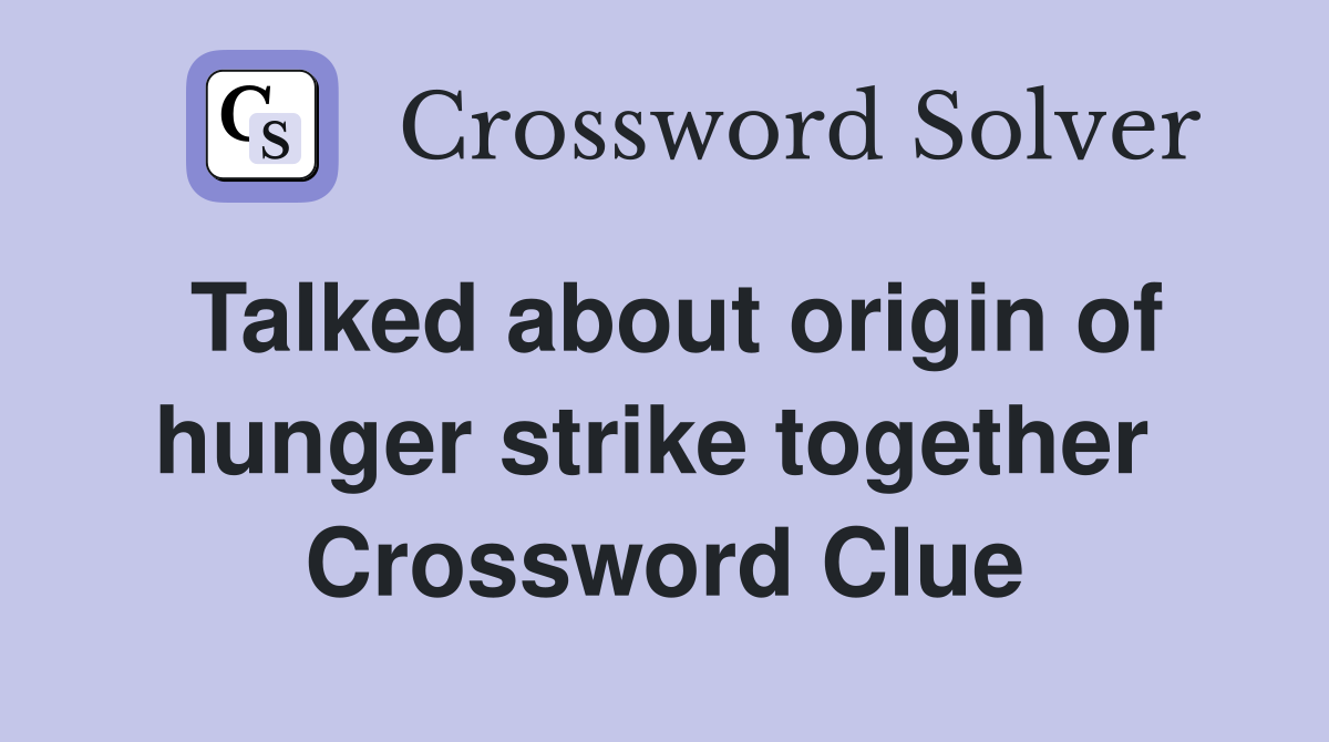 Talked about origin of hunger strike together  Crossword Clue