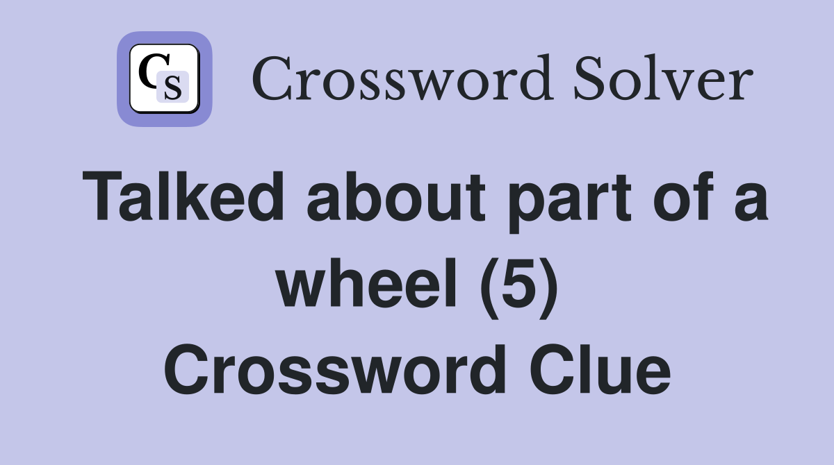 Talked about part of a wheel (5) Crossword Clue