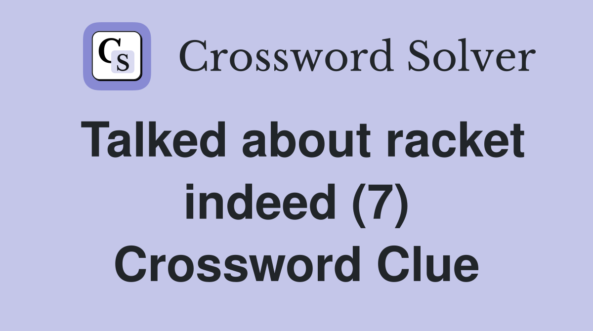 Talked about racket indeed (7) Crossword Clue