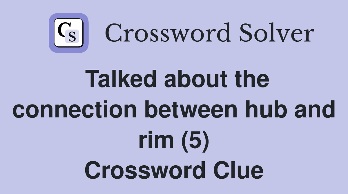 Talked about the connection between hub and rim (5) Crossword Clue