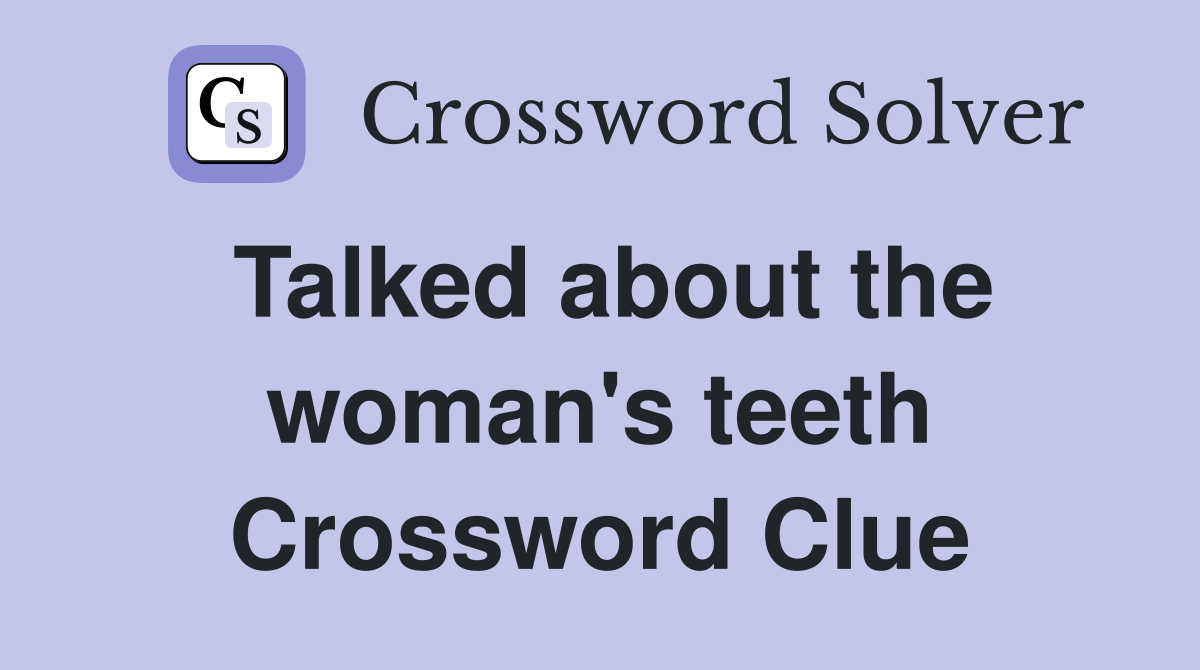 Talked about the woman's teeth Crossword Clue
