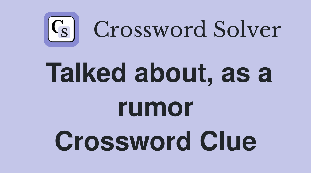 Talked about, as a rumor Crossword Clue