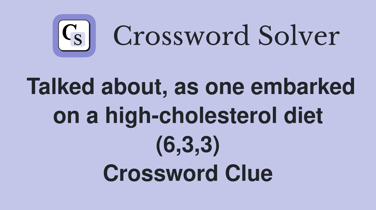 Talked about, as one embarked on a high-cholesterol diet (6,3,3) Crossword Clue