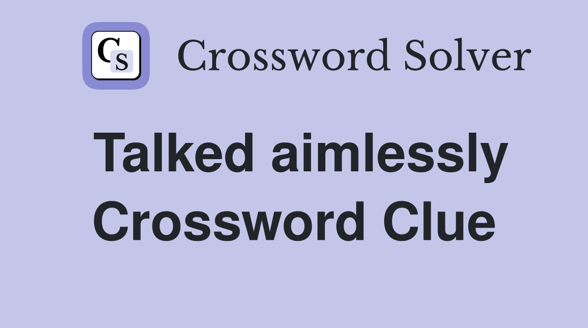 Talked aimlessly Crossword Clue
