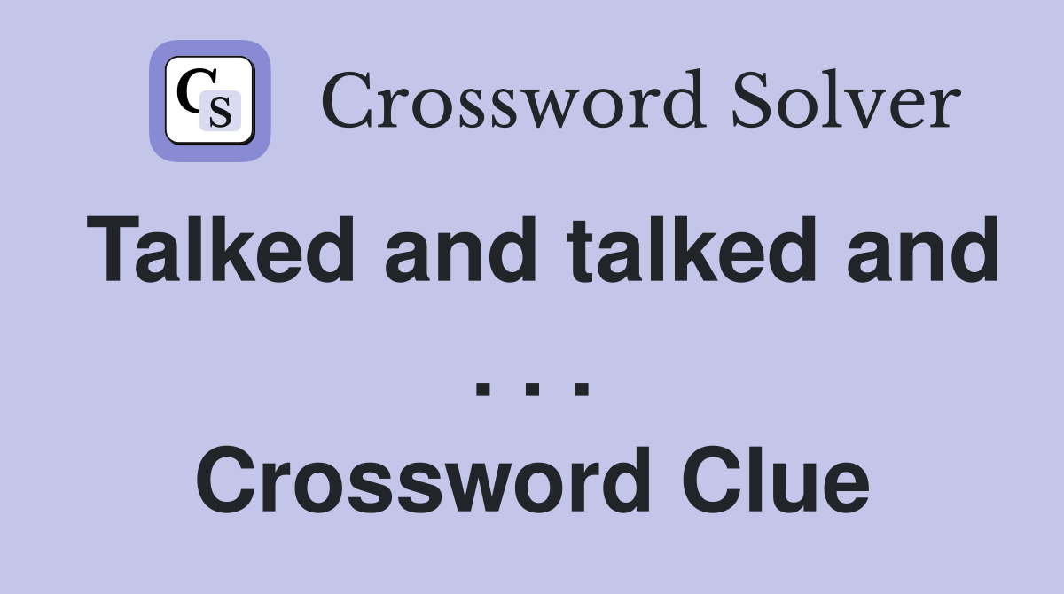 Talked and talked and . . . Crossword Clue