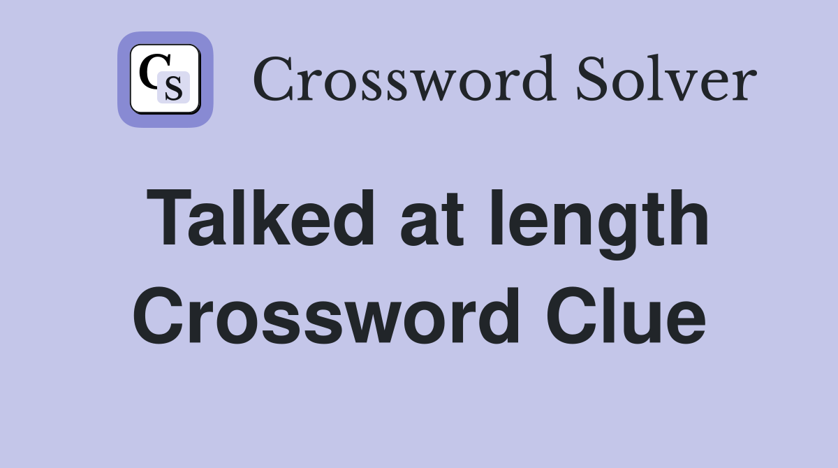 Talked at length Crossword Clue