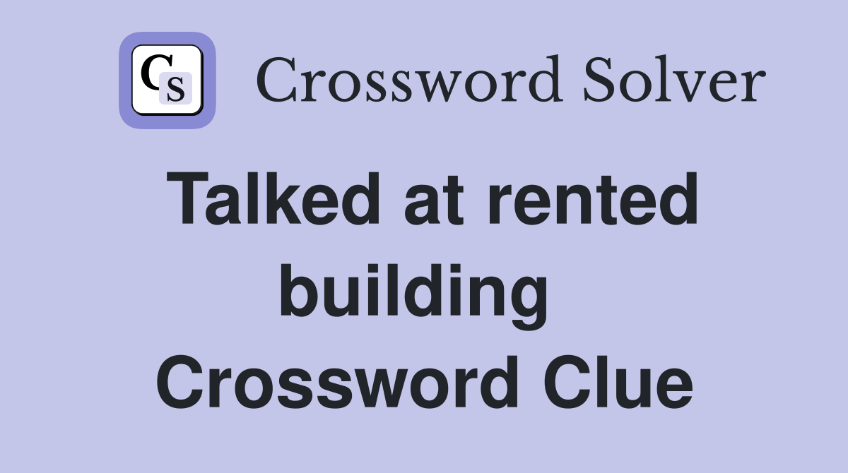 Talked at rented building  Crossword Clue