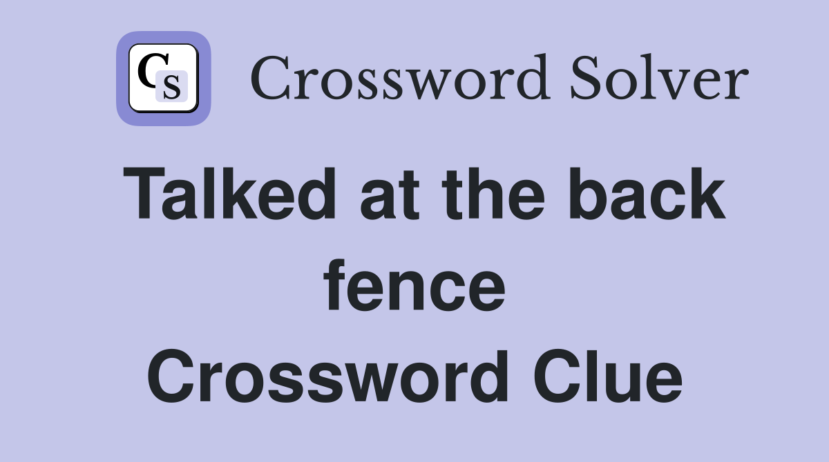 Talked at the back fence Crossword Clue