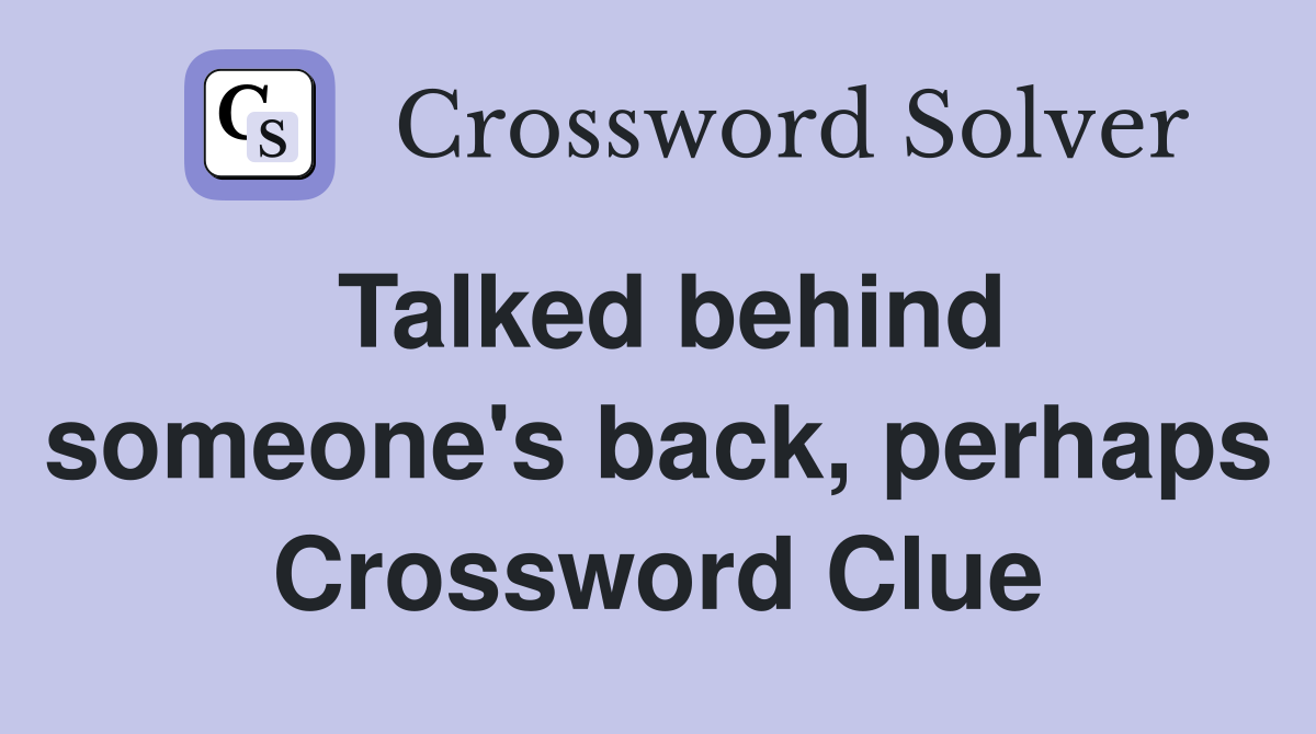 Talked behind someone's back, perhaps Crossword Clue