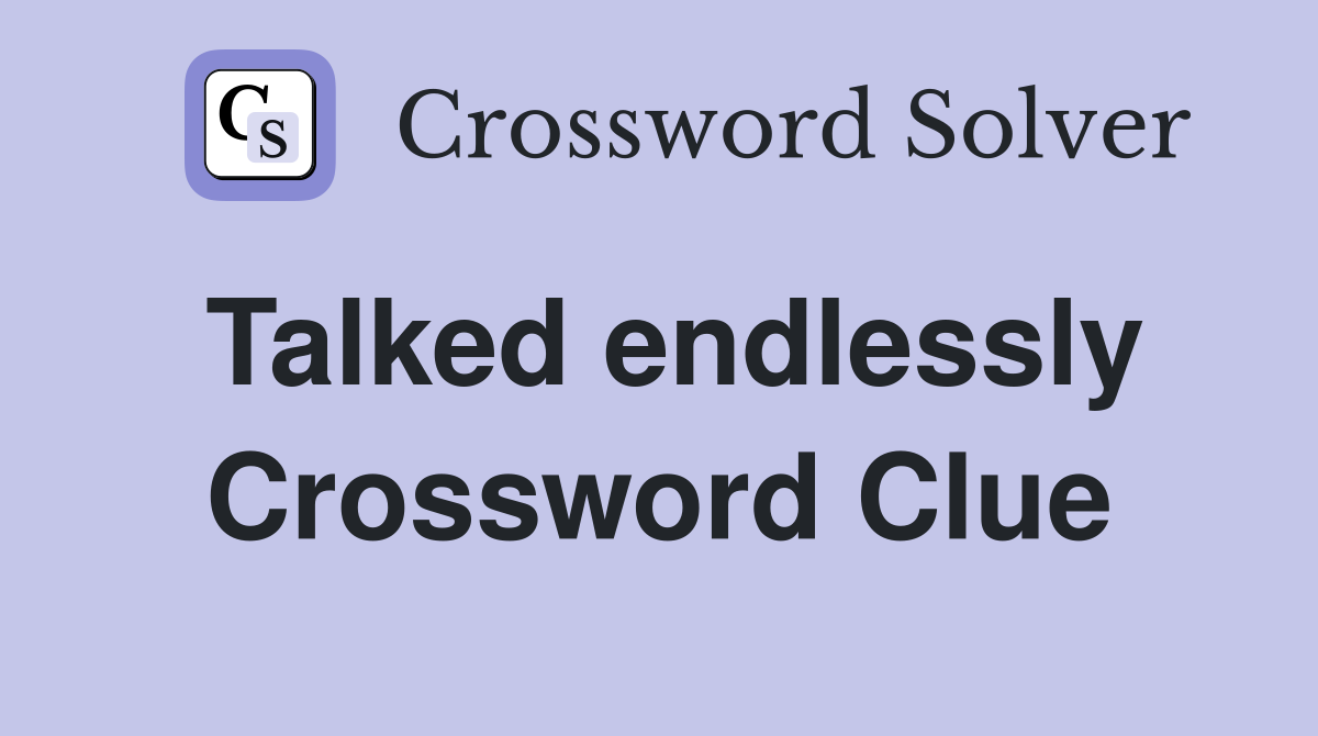 Talked endlessly Crossword Clue