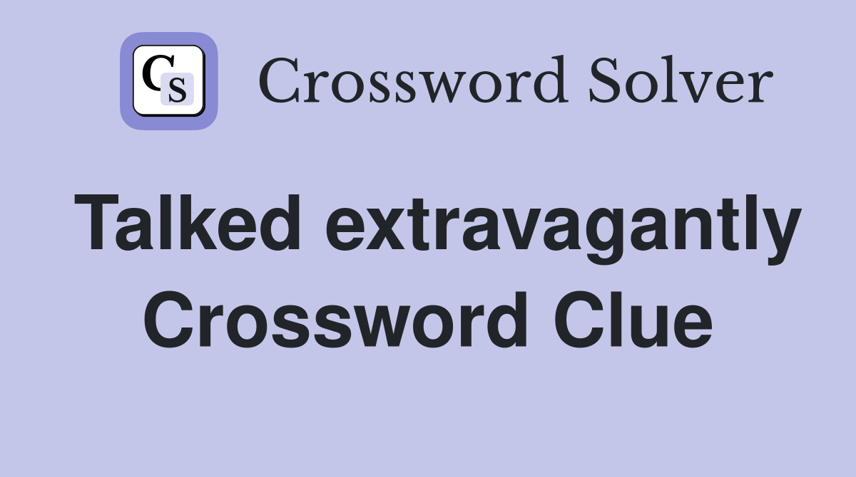 Talked extravagantly Crossword Clue
