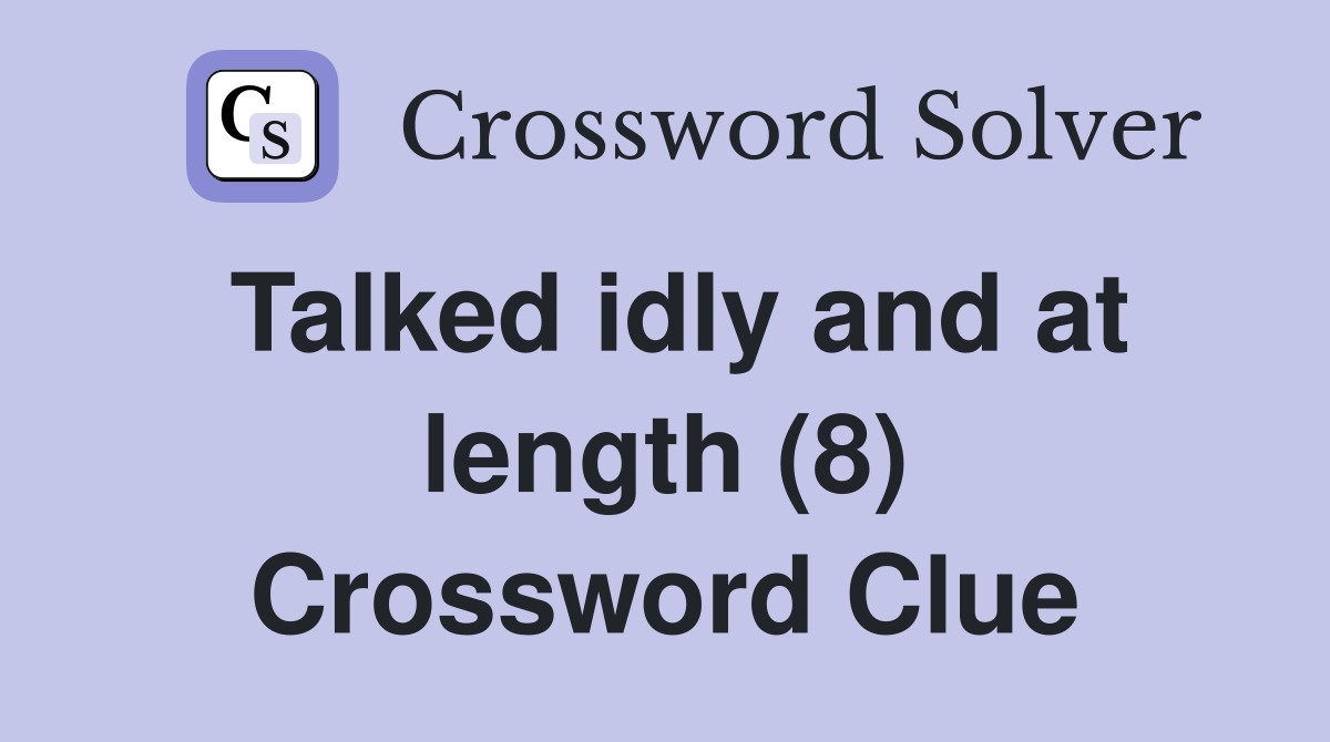 Talked idly and at length (8) Crossword Clue