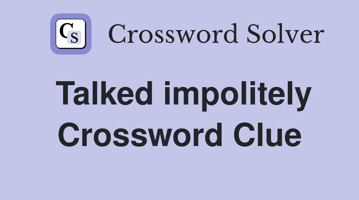 Talked impolitely Crossword Clue
