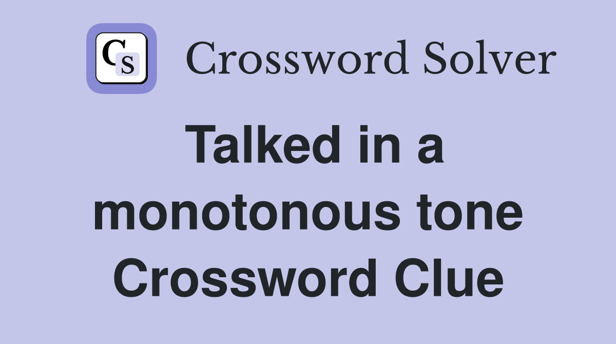Talked in a monotonous tone Crossword Clue