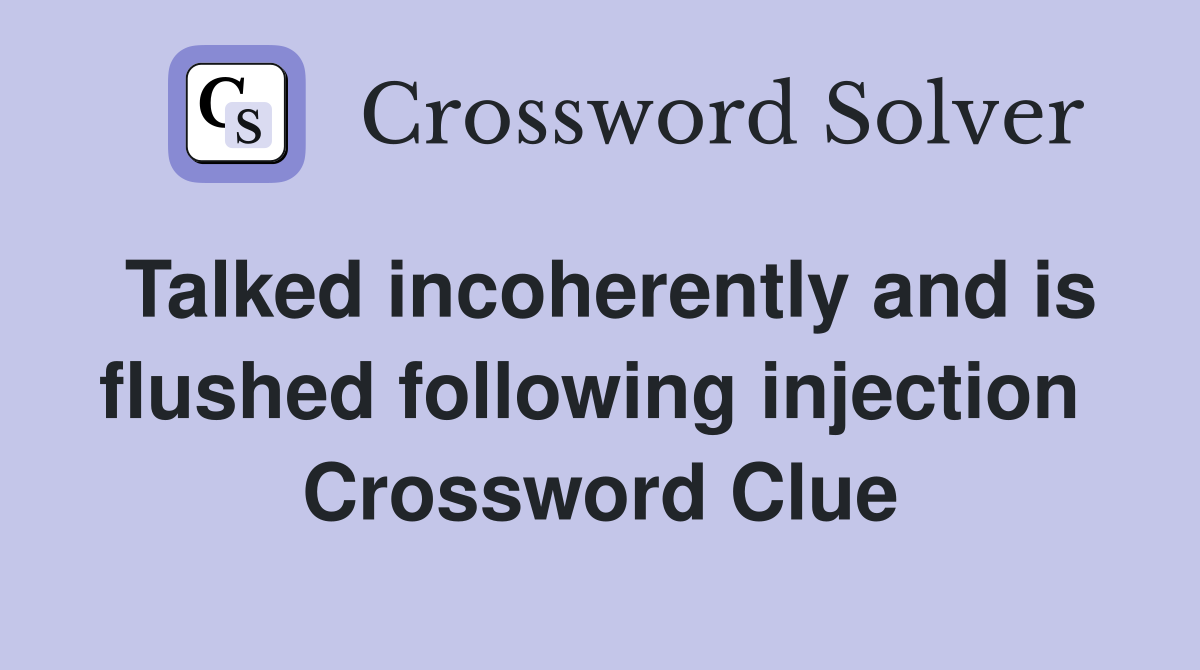 Talked incoherently and is flushed following injection  Crossword Clue
