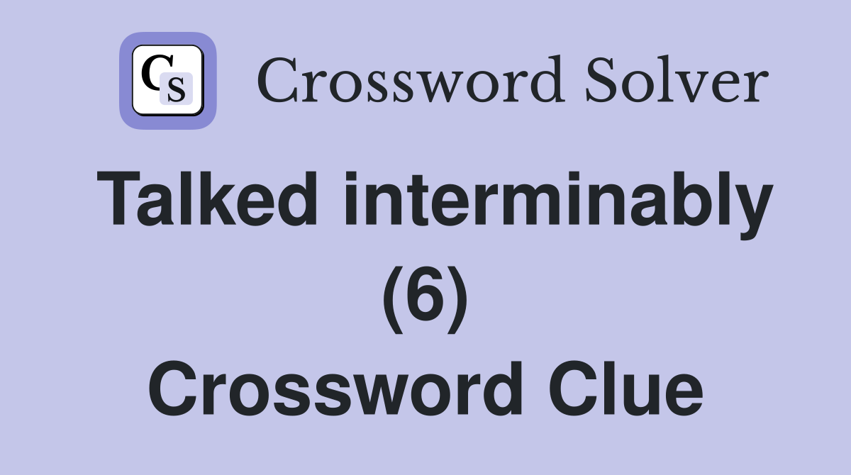 Talked interminably (6) Crossword Clue